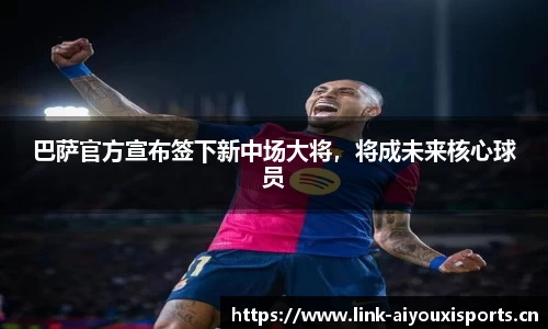 巴萨官方宣布签下新中场大将，将成未来核心球员
